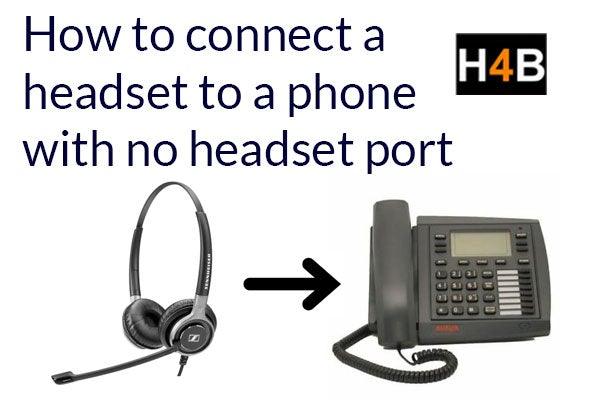 How to connect a headset to a phone with no headset port? - Headsets4business