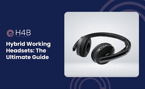 Hybrid Working Headsets: The Ultimate Guide